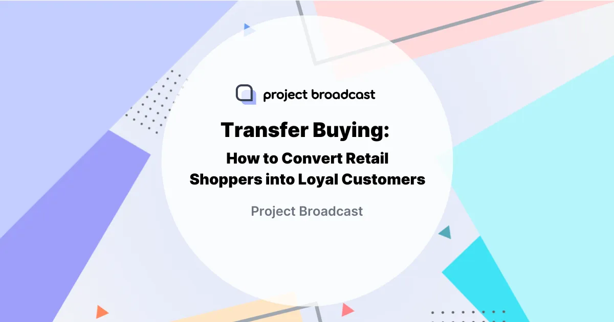 Transfer Buying: How to Convert Retail Shoppers into Loyal Customers