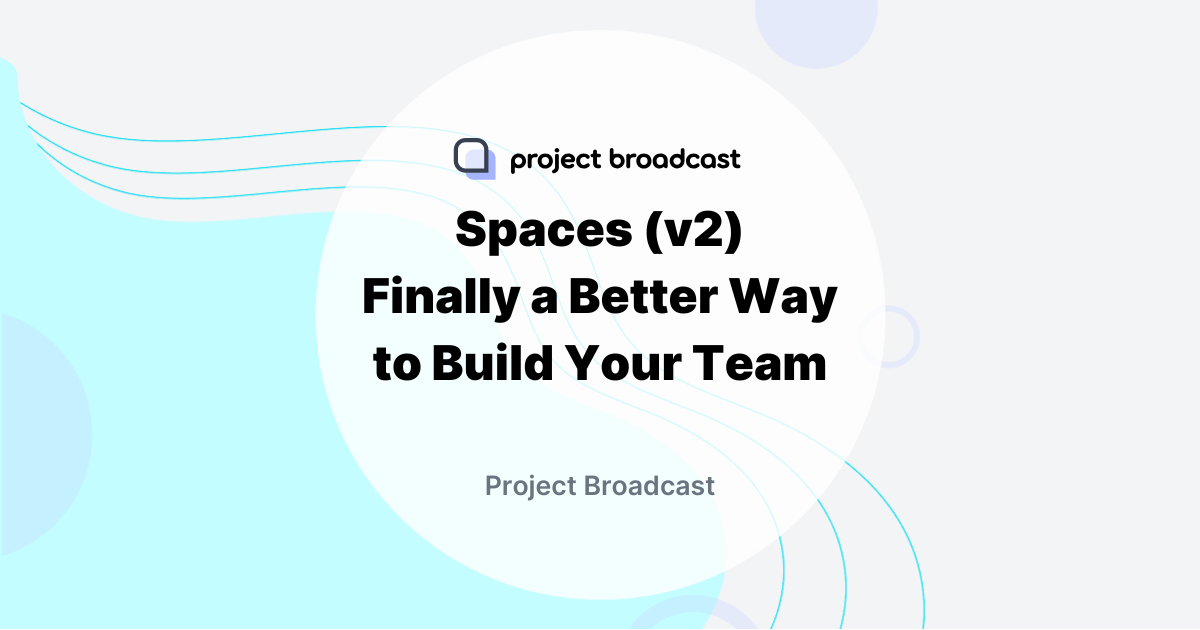 Spaces by Project Broadcast. A better way to build your team.